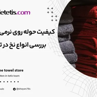 کیفیت حوله روی نرمی آن تاثیر دارد؟ بررسی انواع نخ در تولید حوله